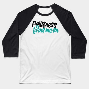 Politeness turns me on (no hashtag) Baseball T-Shirt